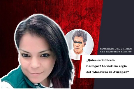 ¿Quién es Rubicela Gallegos? La víctima regia del 'Monstruo de Atizapán'