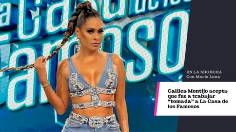 Galilea Montijo acepta que fue a trabajar 'tomada' a La Casa de los Famosos